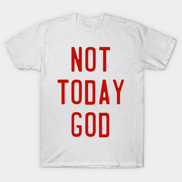 Not Today God // Nope Not Gonna Happen Design T-Shirt by darklordpug